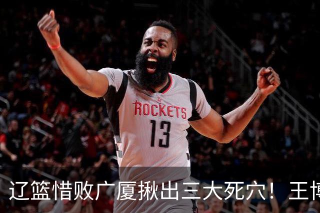 辽篮惜败广厦揪出三大死穴！王博把他们研究透了：直接打回原形了？