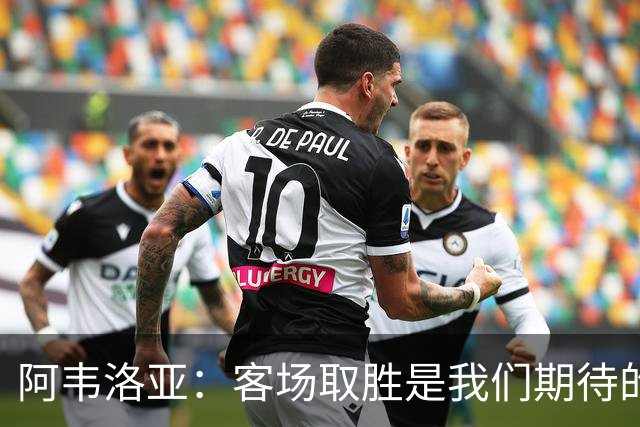 阿韦洛亚：客场取胜是我们期待的回报；零封对手同样重要